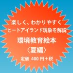 楽しく、わかりやすくヒートアイランド現象を解説した環境教育絵本〈夏編〉、定価400円＋税